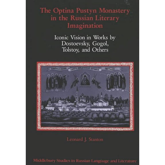 Middlebury Studies in Russian Language a The Optina Pustyn Monastery in the Russian Literary Imagination: Iconic Vision in Works by Dostoevsky, Gogol, Tolstoy, a, Book 3, (Hardcover)