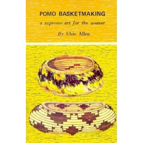 Pomo Basketmaking : A Supreme Art for the Weaver (Paperback) 9780879610166