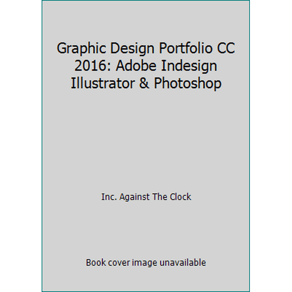 Pre-Owned Graphic Design Portfolio CC 2016: Adobe Indesign Illustrator & Photoshop (Paperback) 1936201801 9781936201808