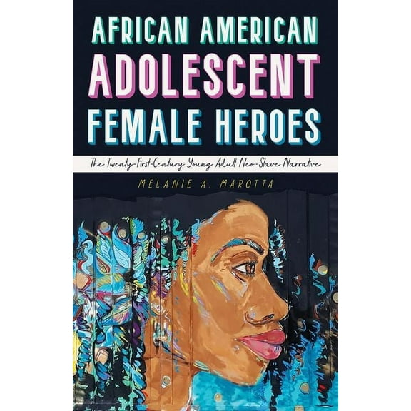 Children's Literature Association African American Adolescent Female Heroes: The Twenty-First-Century Young Adult Neo-Slave Narrative, (Hardcover)