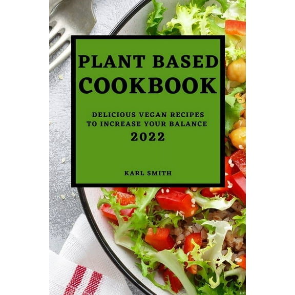 Plant Based Cookbook 2022: Delicious Vegan Recipes to Increase Your Balance, (Paperback)
