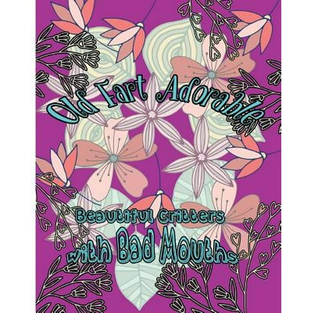 Old Fart Adorable Beautiful Critters With Bad Mouths R Randolph Paperback Walmart Com Walmart Com Old Fart Adorable Beautiful Critters With Bad Mouths R Randolph Paperback Walmart Com Walmart Com
