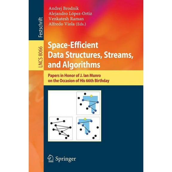 Space-Efficient Data Structures, Streams, and Algorithms: Papers in Honor of J. Ian Munro, on the Occasion of His 66th B, (Paperback)