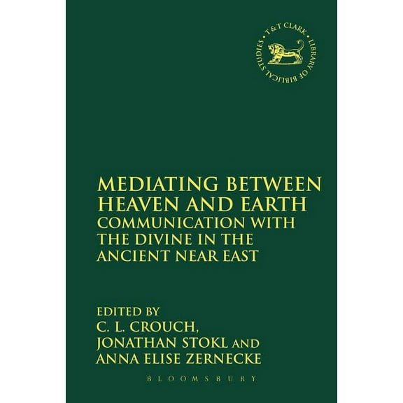 Library of Hebrew Bible/Old Testament St Mediating Between Heaven and Earth: Communication with the Divine in the Ancient Near East, Book 566, (Paperback)