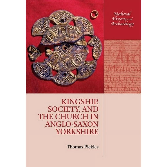 Medieval History and Archaeology Kingship, Society, and the Church in Anglo-Saxon Yorkshire, (Hardcover)