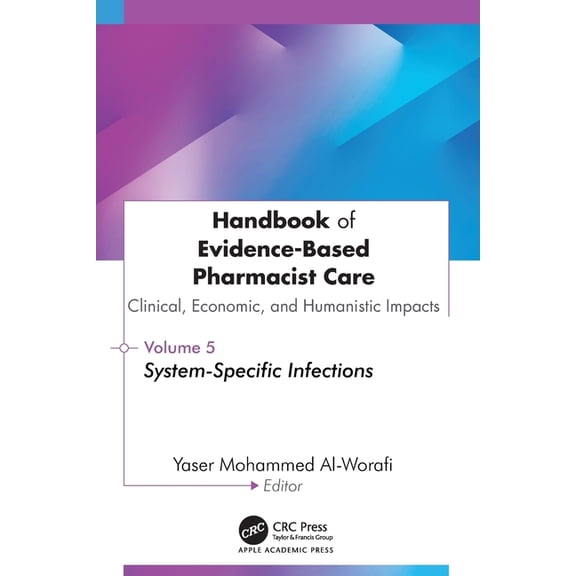 Handbook of Evidence-Based Pharmacist Care: Clinical, Economic, and Humanistic Impacts: Volume 5: System-Specific Infect, (Paperback)