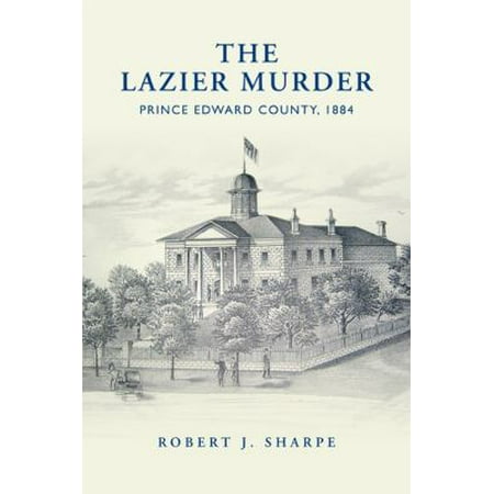 The Lazier Murder: Prince Edward County, 1884 - Walmart.com