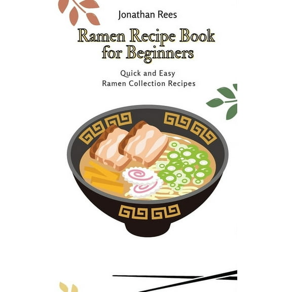 Ramen Recipe Book for Beginners: Quick and Easy Ramen Collection Recipes, (Hardcover)