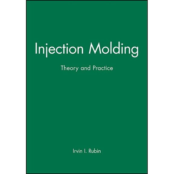 Society of Plastics Engineers Monographs Injection Molding: Theory and Practice, Book 7, (Hardcover)