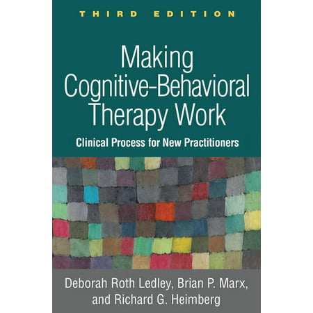 Making Cognitive-Behavioral Therapy Work, Third Edition : Clinical Process for New