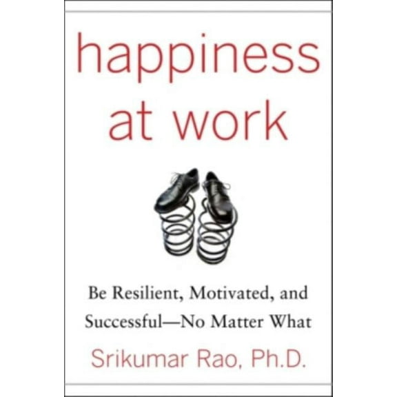 Happiness at Work: Be Resilient, Motivated, and Successful - No Matter What (Hardcover)