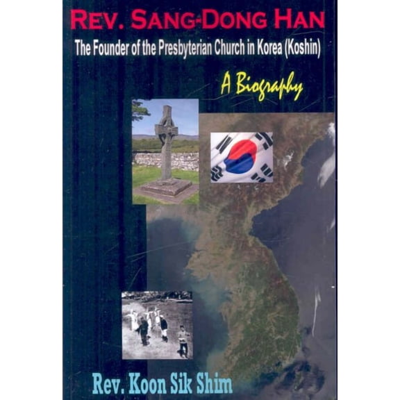 Rev. Sang-Dong Han, The Founder of the Presbyterian Church in Korea (Koshin): A Biography (Paperback)