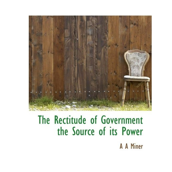 The Rectitude of Government the Source of Its Power, (Paperback)