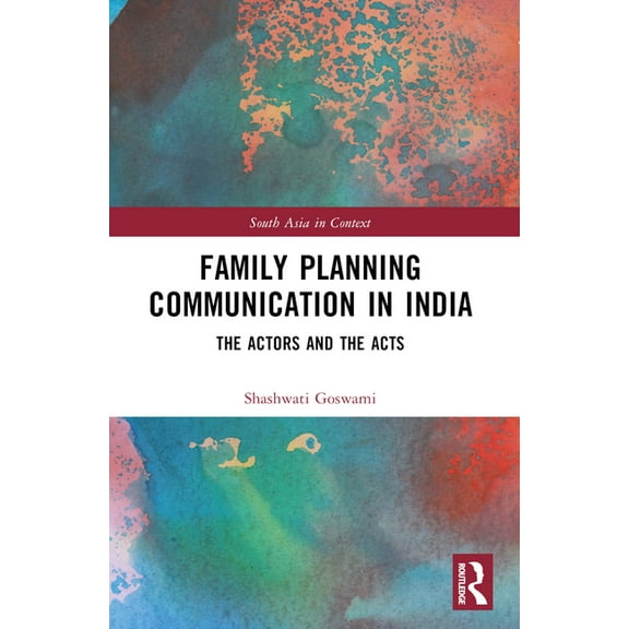 South Asia in Context Family Planning Communication in India: The Actors and the Acts, (Paperback)