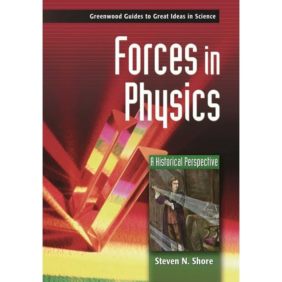 Greenwood Guides to Great Ideas in Scien Forces in Physics: A Historical Perspective, (Paperback)