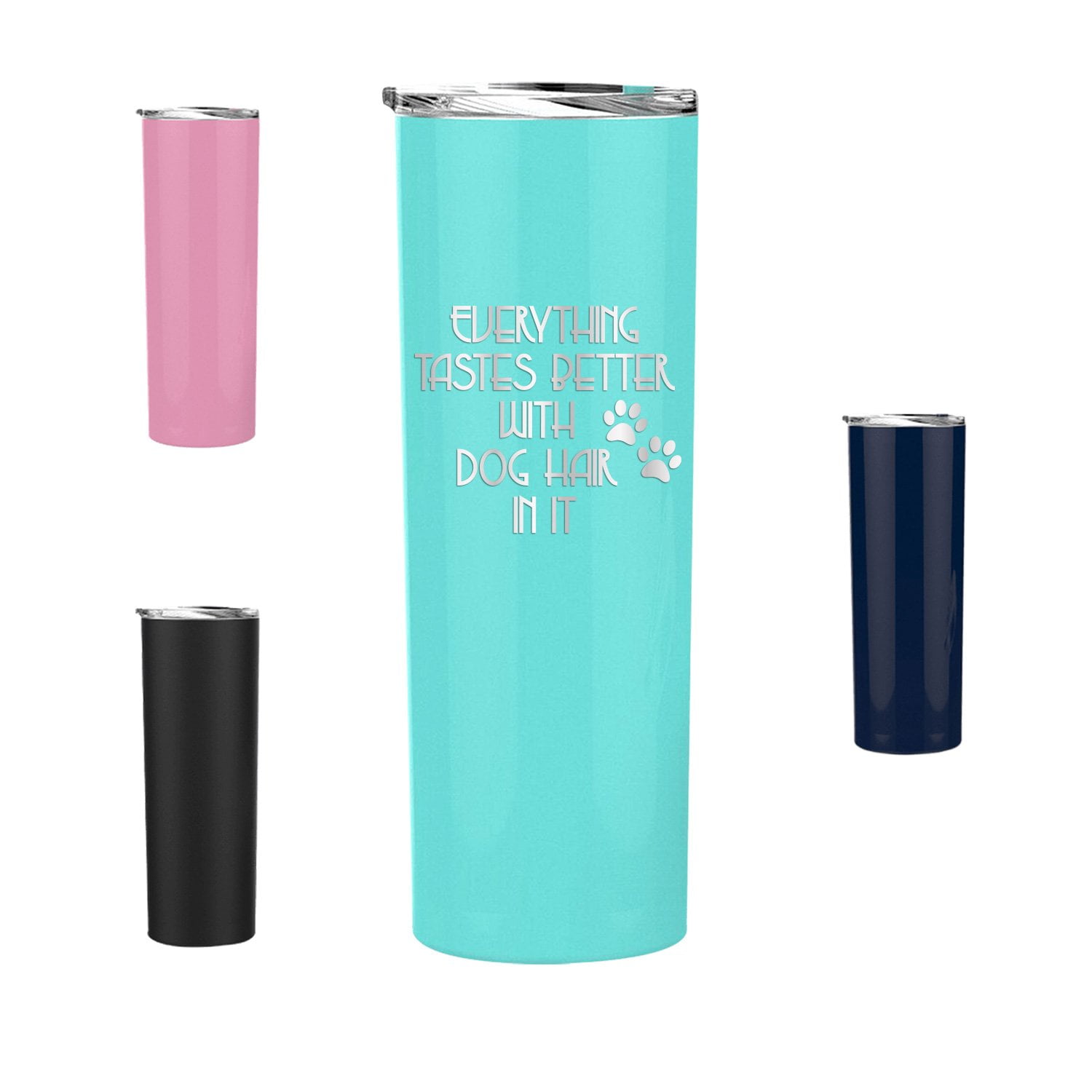 Everything Tastes Better with Dog Hair in It - 20 oz Skinny Tumbler Engraved Cup Unique Funny ...