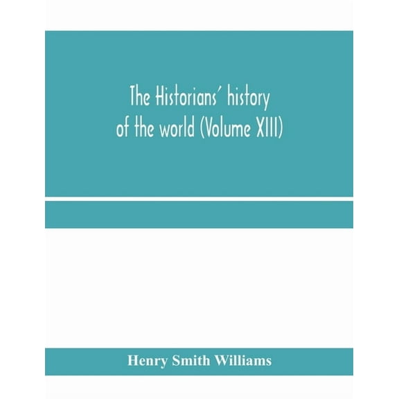 The historians' history of the world; a comprehensive narrative of the rise and development of nations as recorded by ov, (Paperback)