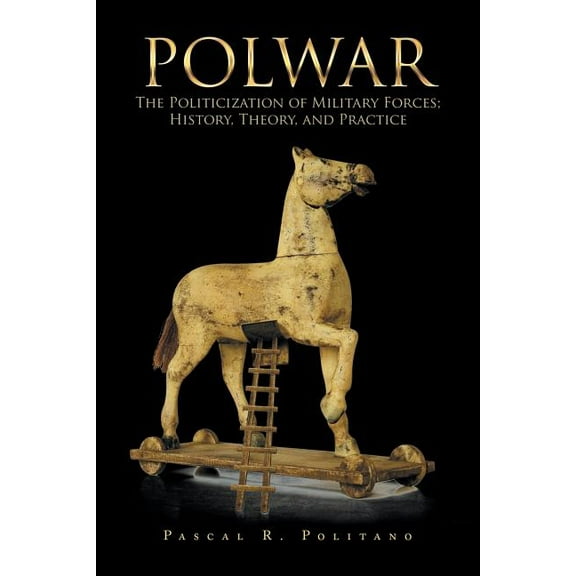 Polwar : The Politicization of Military Forces, History, Theory, and Practice