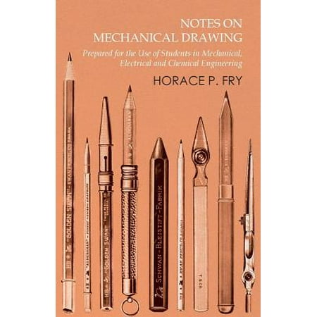 Notes on Mechanical Drawing - Prepared for the Use of Students in Mechanical, Electrical and Chemical Engineering -