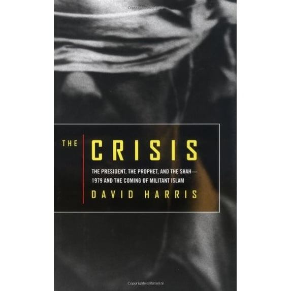 Pre-Owned The Crisis: The President, the Prophet, and the Shah-1979 and the Coming of Militant Islam by David Harris (Hardcover), History, RELIGION / Religion, Politics & State, English
