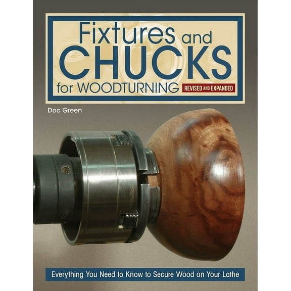 Fixtures and Chucks for Woodturning, Revised and Expanded Edition: Everything You Need to Know to Secure Wood on Your Lathe (Paperback)