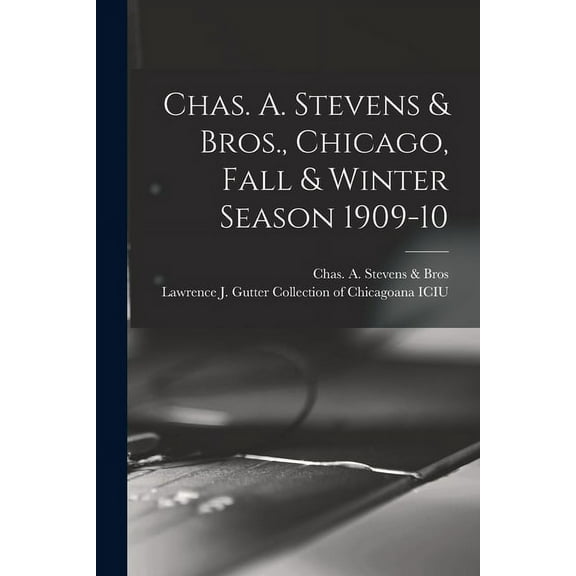 Chas. A. Stevens & Bros., Chicago, Fall & Winter Season 1909-10 (Paperback)