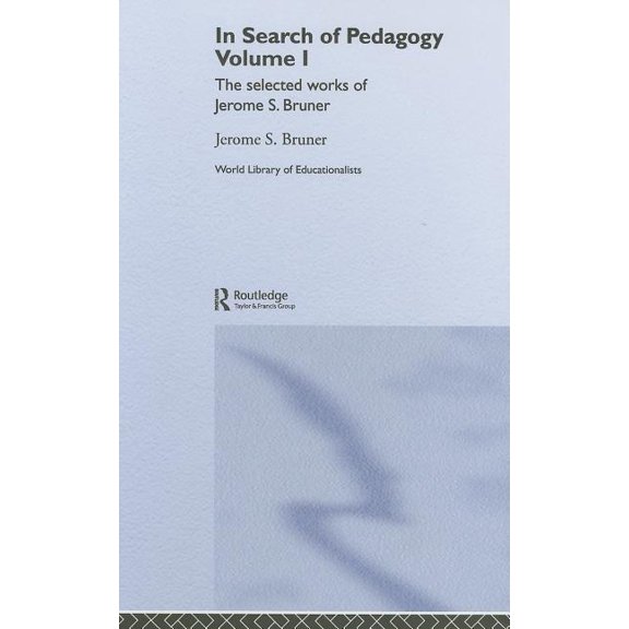 World Library of Educationalists In Search of Pedagogy Volume I: The Selected Works of Jerome Bruner, 1957-1978, (Hardcover)