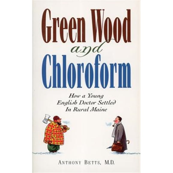 Pre-Owned Green Wood and Chloroform : How a Young English Doctor Settled in Rural Maine (Paperback)