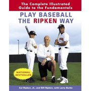 Play Baseball the Ripken Way : The Complete Illustrated Guide to the Fundamentals (Paperback)