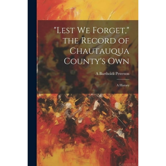 "Lest we Forget," the Record of Chautauqua County's own; a History (Paperback)