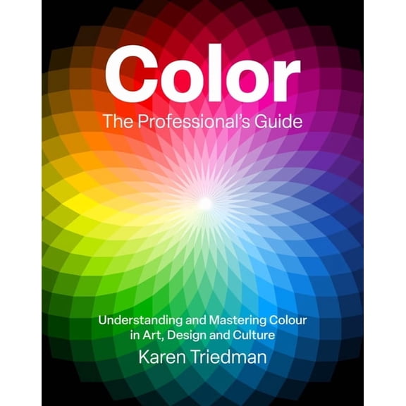 Color: The Professional's Guide: Understanding and Mastering Colour in Art, Design and Culture, (Hardcover)