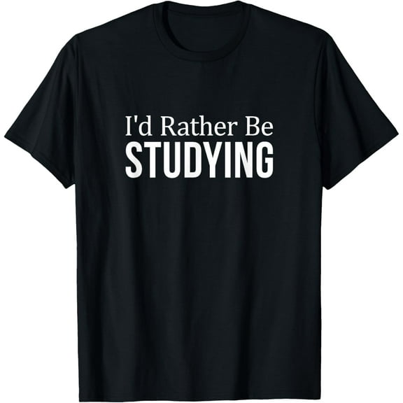 men and women can wear，I'd Rather Be Studying - T-Shirt