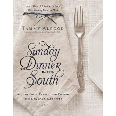 Sunday Dinner in the South : Recipes to Keep Them Coming Back for
