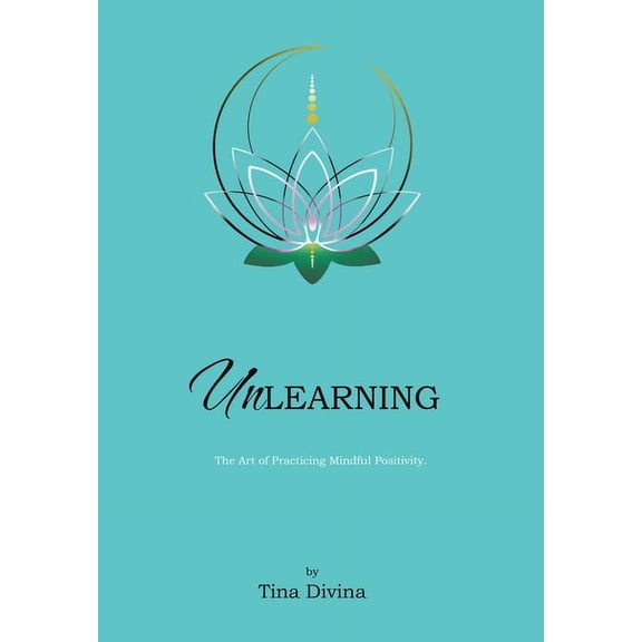 Unlearning: The Art of Practicing Mindful Positivity., (Hardcover)