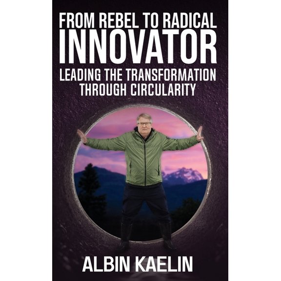 From Rebel to Radical Innovator: Leading the Transformation through Circularity, (Hardcover)