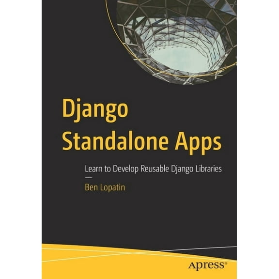 Django Standalone Apps: Learn to Develop Reusable Django Libraries, (Paperback)