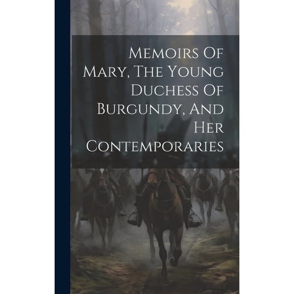 Memoirs Of Mary, The Young Duchess Of Burgundy, And Her Contemporaries (Hardcover)