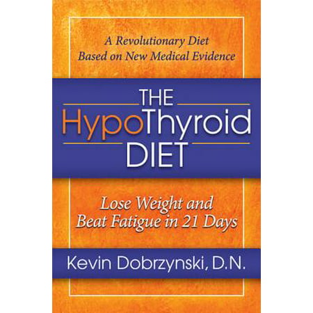 The Hypothyroid Diet : Lose Weight and Beat Fatigue in 21 (Best Diet For Someone With Hypothyroidism)