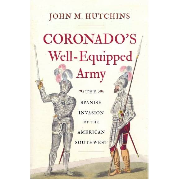 Pre-Owned Coronado's Well-Equipped Army: The Spanish Invasion of the American Southwest (Hardcover) 1594162085 9781594162084