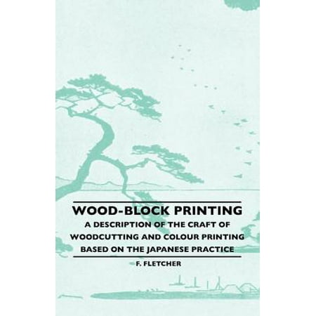 Chinese Woodblock Printing - Wood-Block Printing - A Description Of The Craft Of Woodcutting And Colour Printing Based On The Japanese Practice - eBook