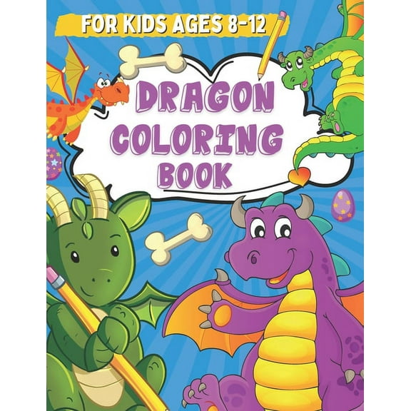 Dragon Coloring Book for Kids Ages 8-12: Coloring and Drawing Pages for Boys and Girls Who Love Cute Mythical Creatures,, (Paperback)
