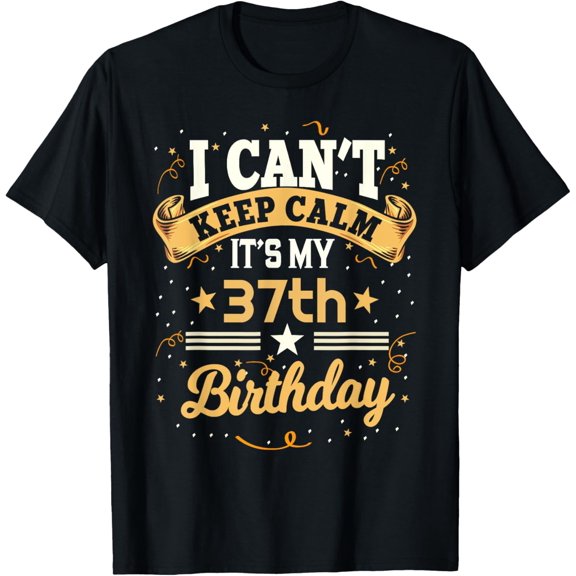 37 Year Old shirt I Can't Keep Calm It's My 37th Birthday T-Shirt
