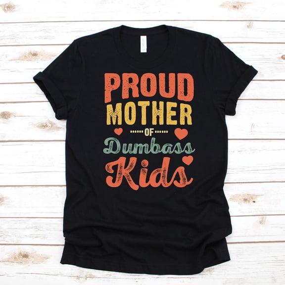 Proud Mother Of Dumbass Kids Funny Mom Humor Joke Graphic Novelty Shirt,for unisex up to size 5XL