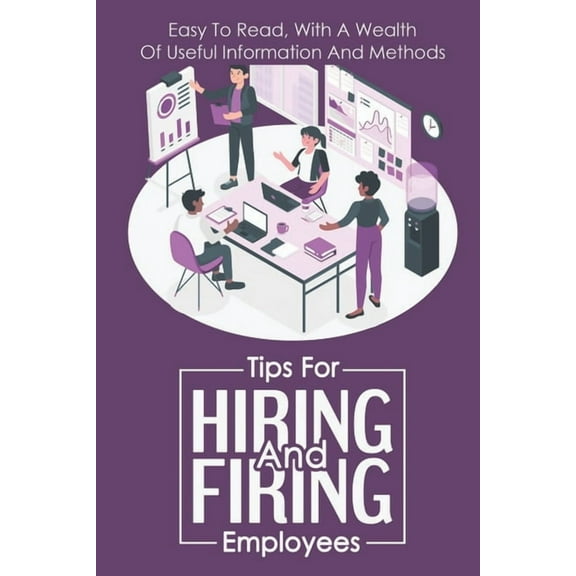 Tips For Hiring And Firing Employees: Easy To Read, With A Wealth Of Useful Information And Methods: Hire Slow, (Paperback)