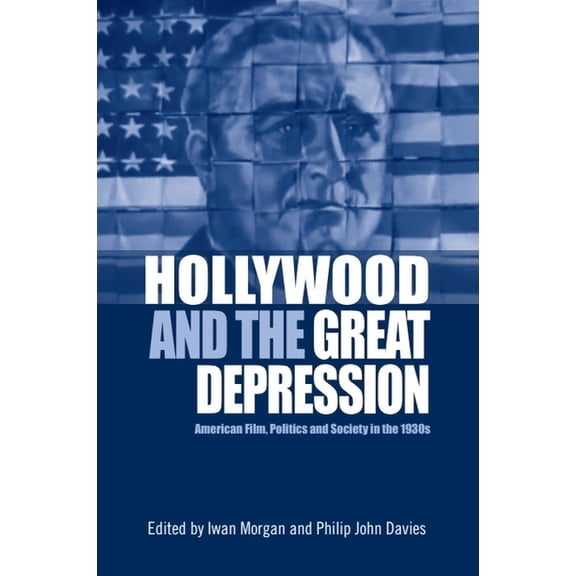 Hollywood and the Great Depression: American Film, Politics and Society in the 1930s, (Hardcover)
