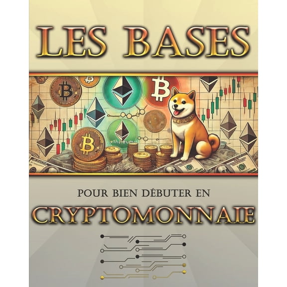 Les bases pour bien débuter en crypto: Guige d'investissements dans les cryptomonnaies, indépendance dans la gestio, (Paperback)