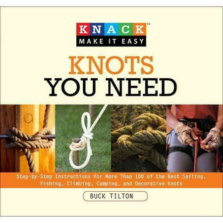 Knack Knots You Need: Step-by-step Instructions for More Than 100 of the Best Sailing, Fishing, Climbing, Camping and Decorative Knots