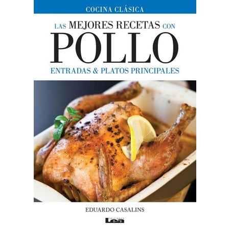 Las mejores recetas con pollo : Entradas & platos principales (Paperback)