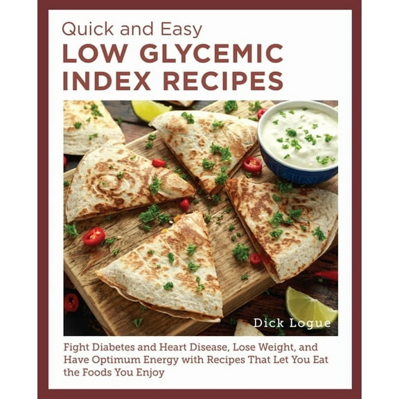 Quick and Easy Low Glycemic Index Recipes: Fight Diabetes and Heart Disease, Lose Weight, and Have Optimum Energy with R, (Paperback)
