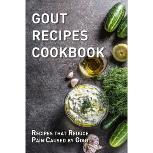 Gout Recipes Cookbook Recipes that Reduce Pain Caused by Gout